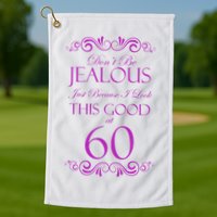 60th Birthday: Don't Be Jealous Just Because I Look This Good At 60 Golf Towel