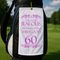 60th Birthday: Don't Be Jealous Just Because I Look This Good At 60 Golf Towel