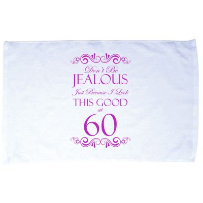 60th Birthday: Don't Be Jealous Just Because I Look This Good At 60 Microfiber Hand Towel