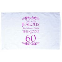 60th Birthday: Don't Be Jealous Just Because I Look This Good At 60 Microfiber Hand Towel