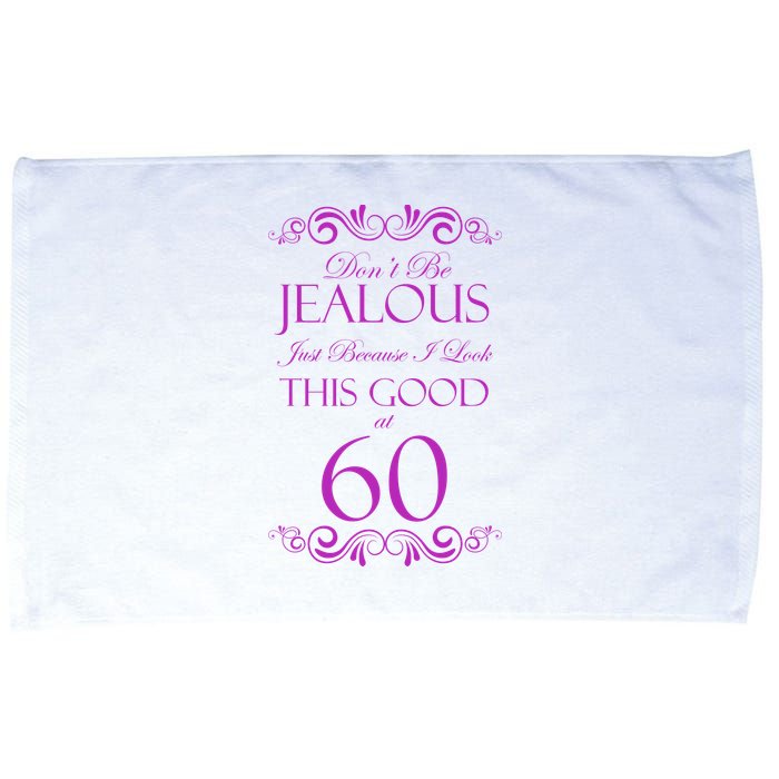 60th Birthday: Don't Be Jealous Just Because I Look This Good At 60 Microfiber Hand Towel