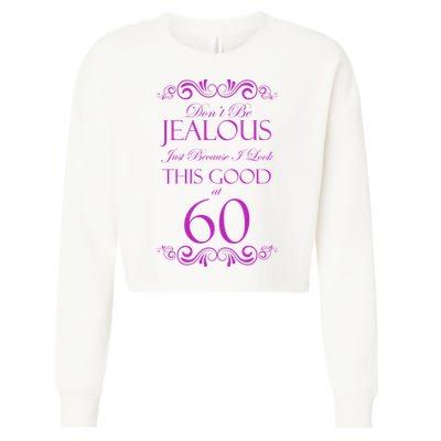 60th Birthday: Don't Be Jealous Just Because I Look This Good At 60 Cropped Pullover Crew