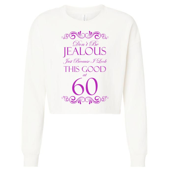 60th Birthday: Don't Be Jealous Just Because I Look This Good At 60 Cropped Pullover Crew