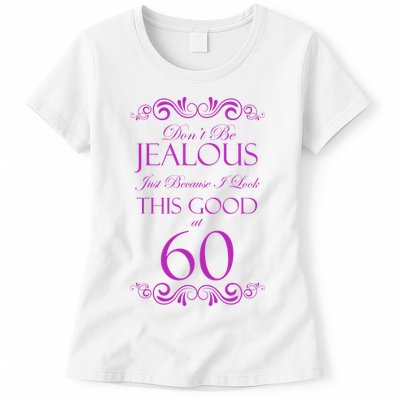 60th Birthday: Don't Be Jealous Just Because I Look This Good At 60 Womens T-Shirt