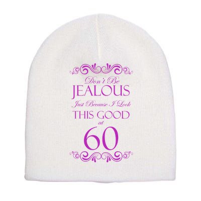 60th Birthday: Don't Be Jealous Just Because I Look This Good At 60 Short Acrylic Beanie