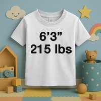 6’3 215 Lbs Toddler T-Shirt