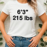 6’3 215 Lbs Womens T-Shirt
