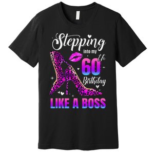 60 And Fabulous High Heels Stepping Into My 60Th Birthday Premium T-Shirt