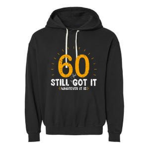 60 And Still Got It 60th Birthday 60 Years Old Garment-Dyed Fleece Hoodie