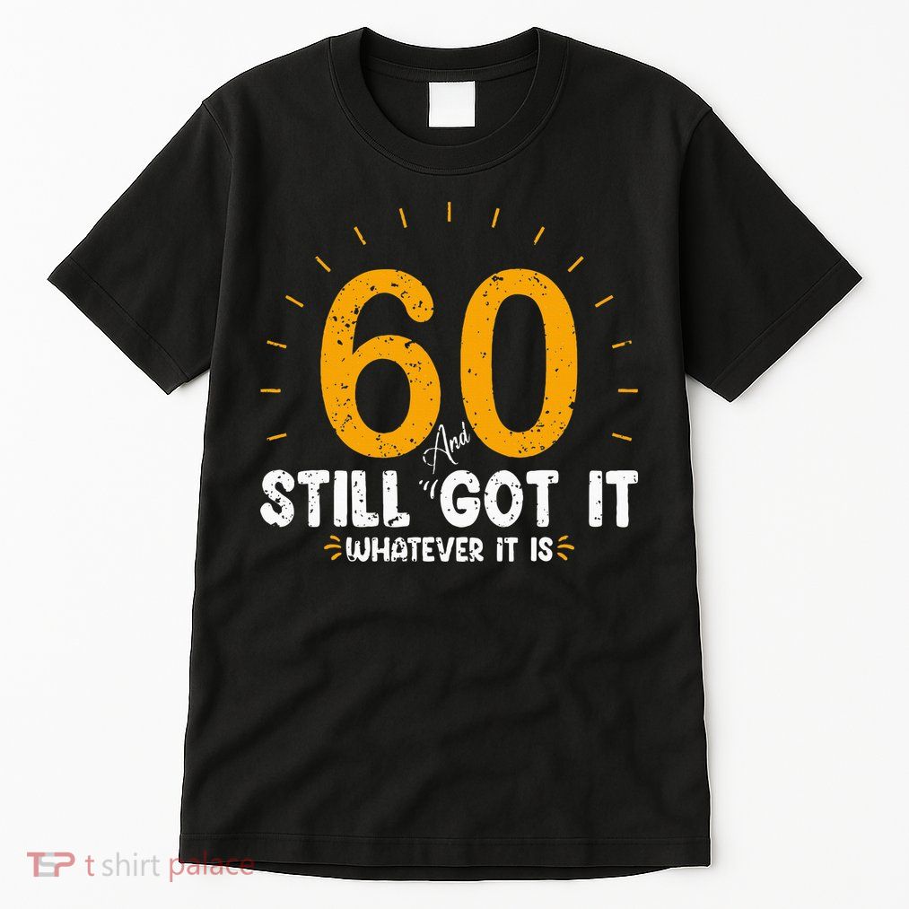 60 And Still Got It 60th Birthday 60 Years Old Tall T-Shirt