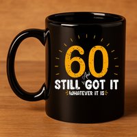 60 And Still Got It 60th Birthday 60 Years Old 11oz C Handle Ceramic Mug