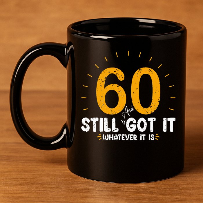 60 And Still Got It 60th Birthday 60 Years Old 11oz C Handle Ceramic Mug