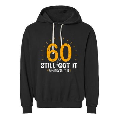 60 And Still Got It 60th Birthday 60 Years Old Garment-Dyed Fleece Hoodie