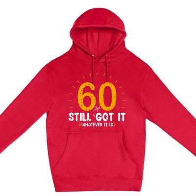 60 And Still Got It 60th Birthday 60 Years Old Premium Pullover Hoodie