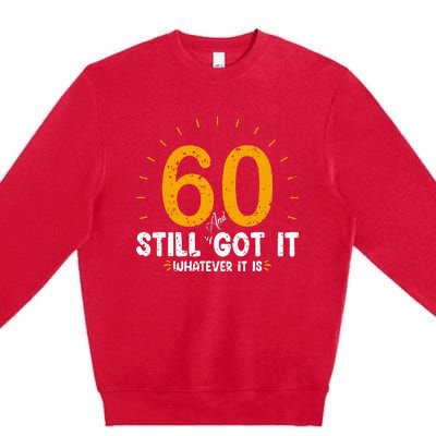 60 And Still Got It 60th Birthday 60 Years Old Premium Crewneck Sweatshirt