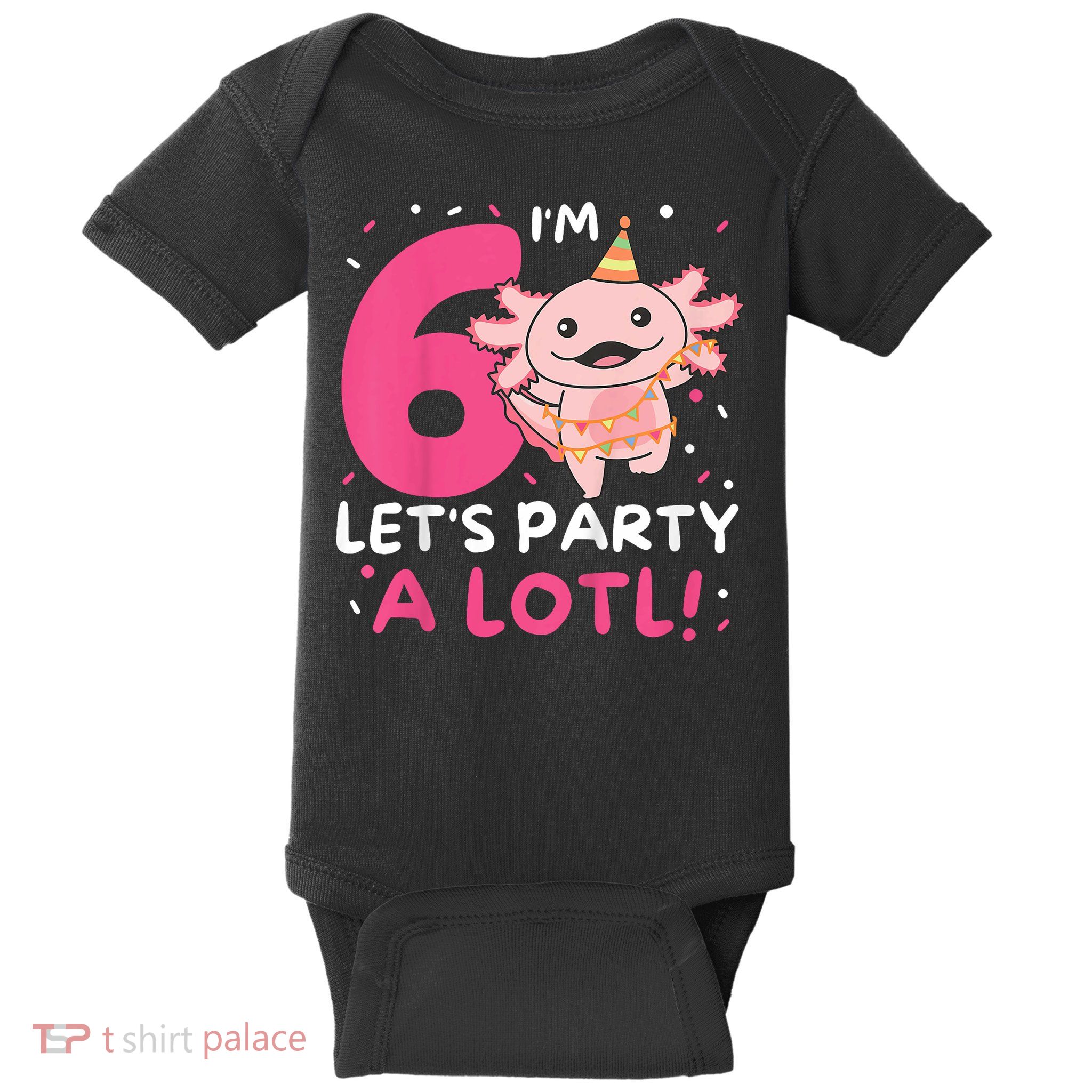 6th Birthday Axolotl Pun Let's Party A Lotl Baby Bodysuit