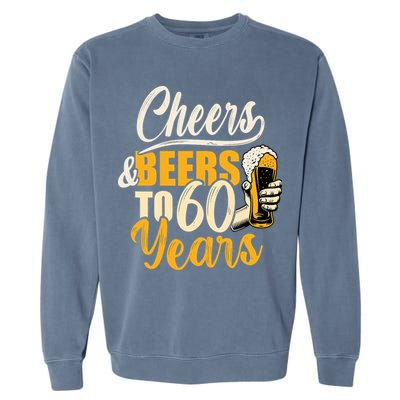 60th Birthday Gift Cheers And Beers To Sixty Years Funny Garment-Dyed Sweatshirt