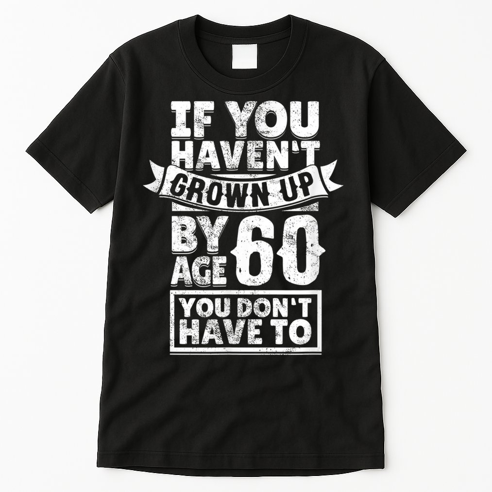 60th Birthday Saying - Hilarious Age 60 Grow Up Fun Gag Gift Tall T-Shirt