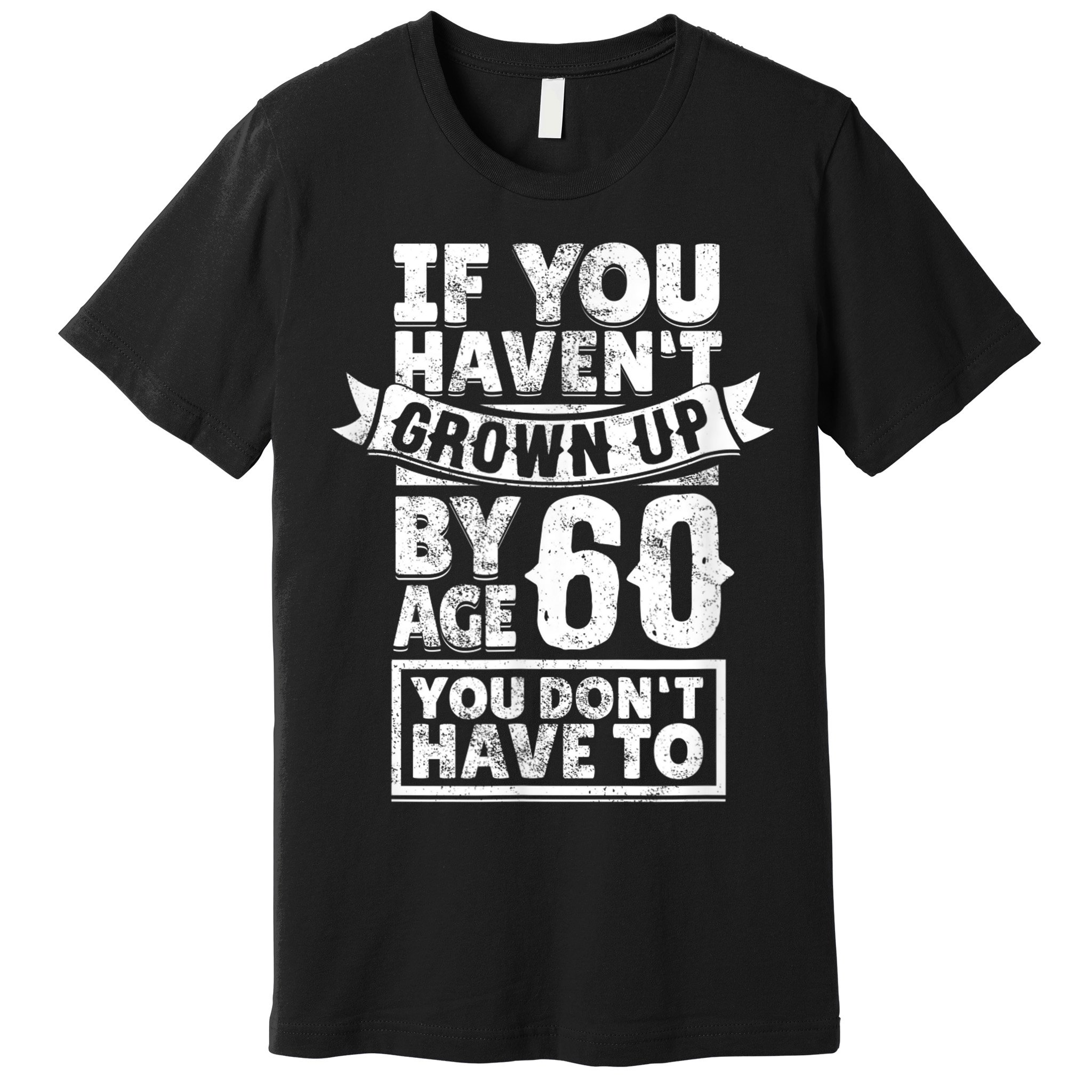 60th Birthday Saying - Hilarious Age 60 Grow Up Fun Gag Gift Premium T-Shirt