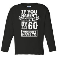 60th Birthday Saying - Hilarious Age 60 Grow Up Fun Gag Gift Toddler Long Sleeve Shirt