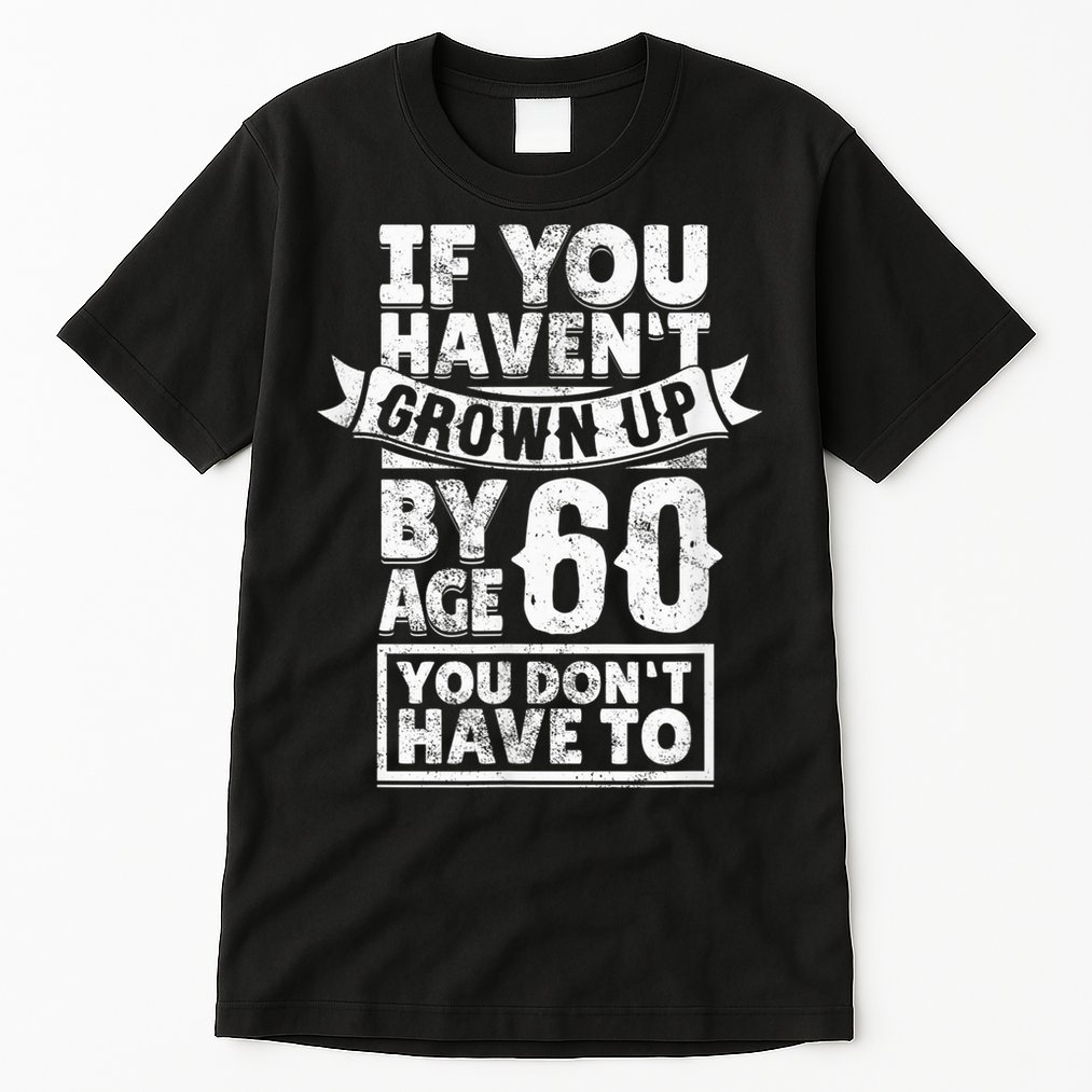60th Birthday Saying - Hilarious Age 60 Grow Up Fun Gag Gift Tall T-Shirt