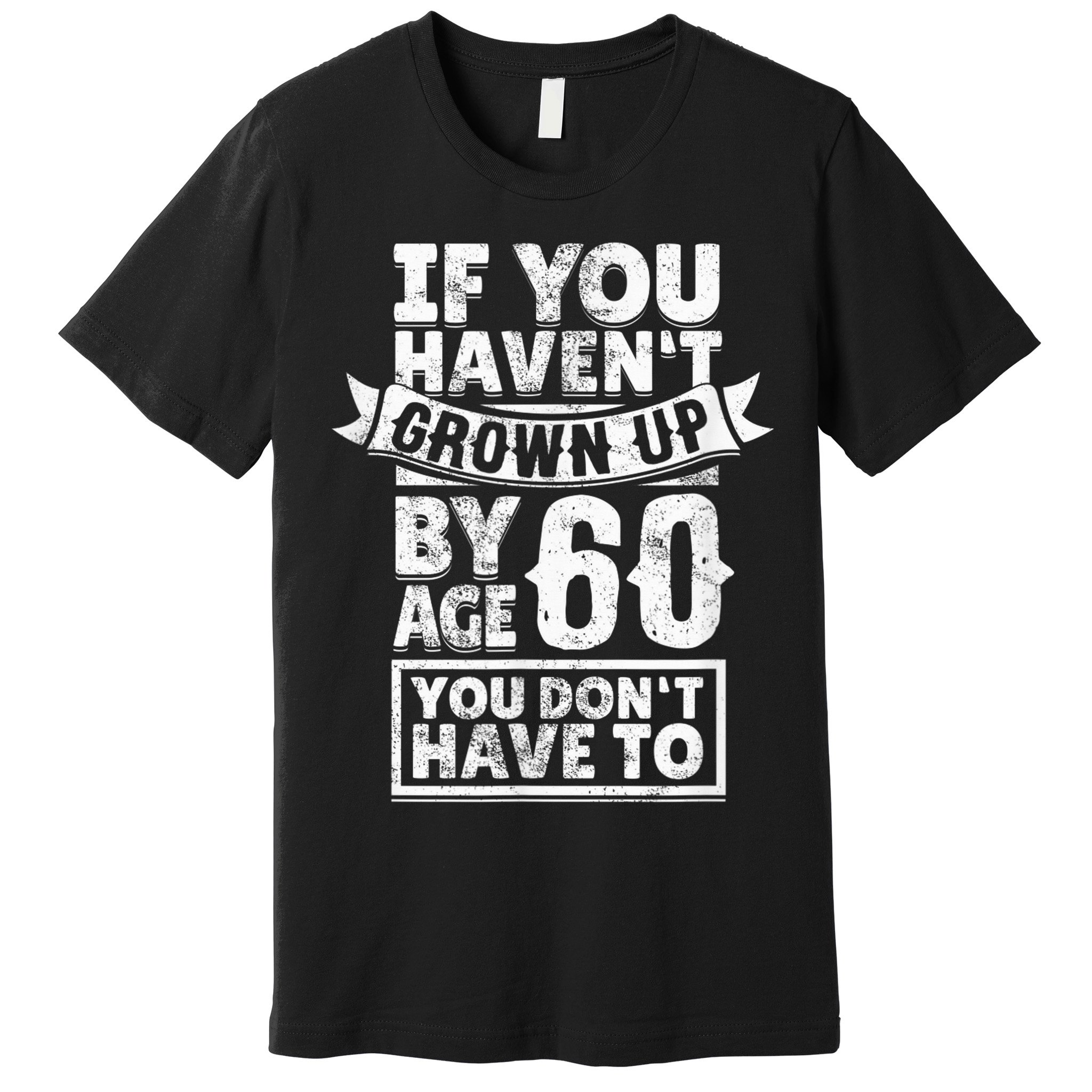 60th Birthday Saying - Hilarious Age 60 Grow Up Fun Gag Gift Premium T-Shirt
