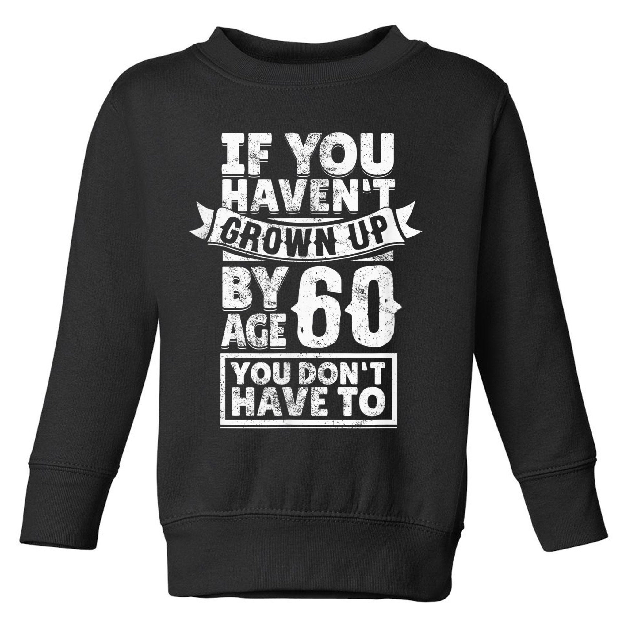 60th Birthday Saying - Hilarious Age 60 Grow Up Fun Gag Gift Toddler Sweatshirt