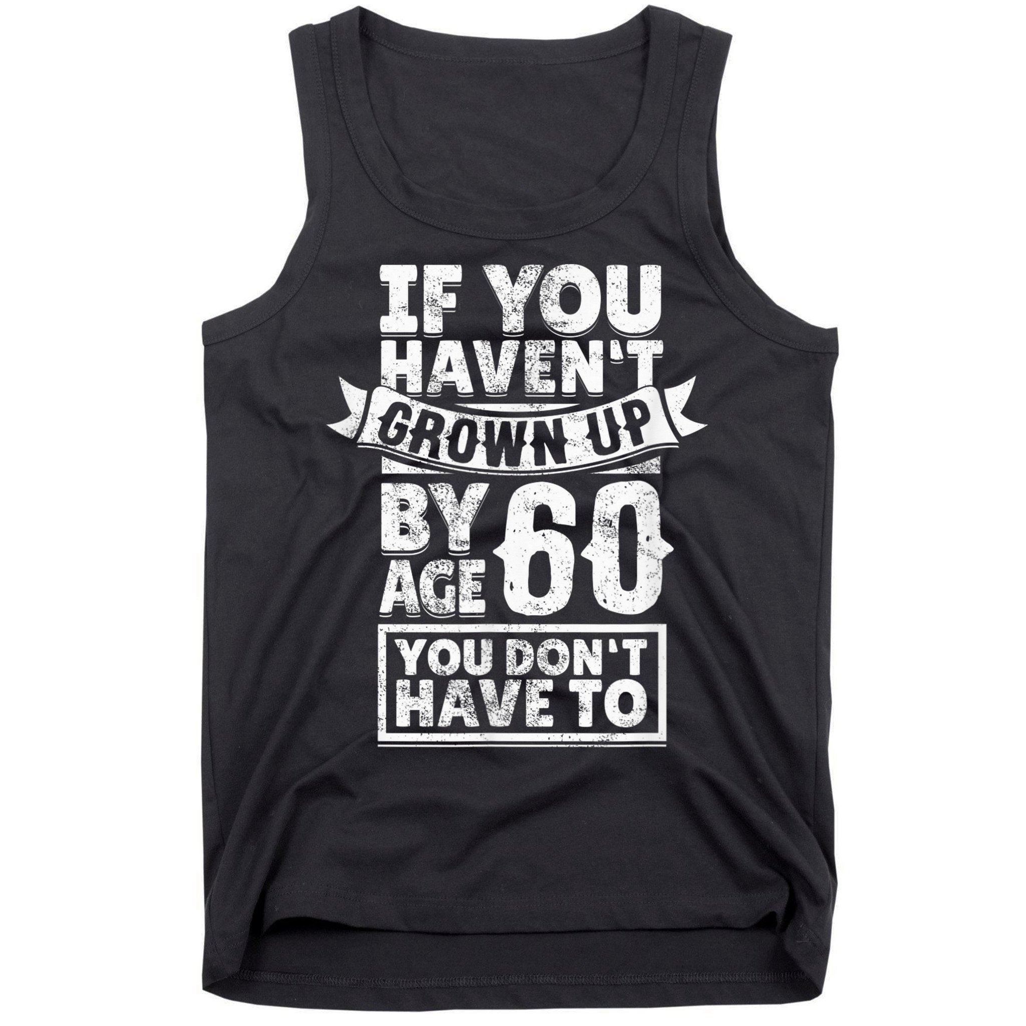 60th Birthday Saying - Hilarious Age 60 Grow Up Fun Gag Gift Tank Top