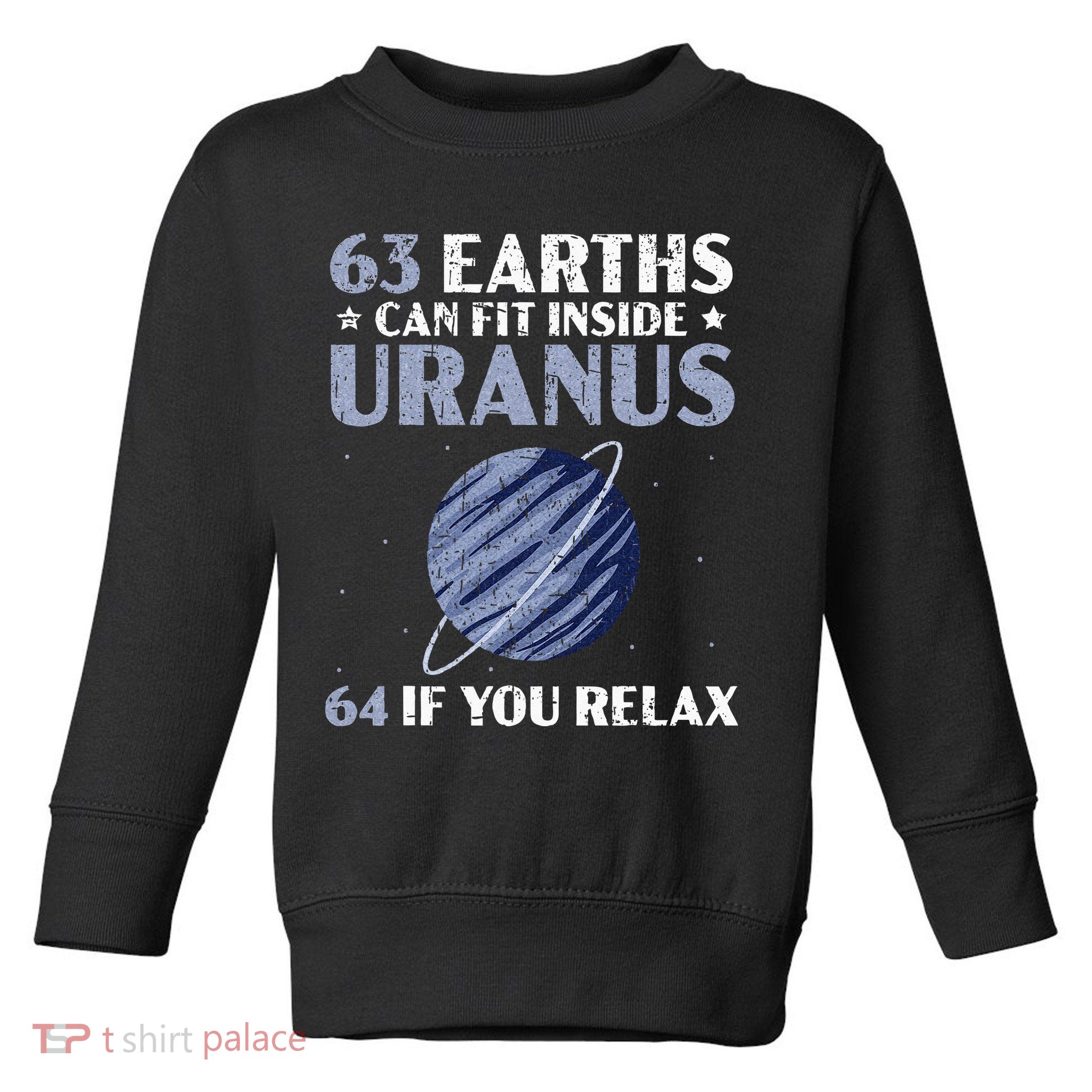 63 Earths Can Fit Inside Uranus 64 If You Relax Astronomy Toddler Sweatshirt