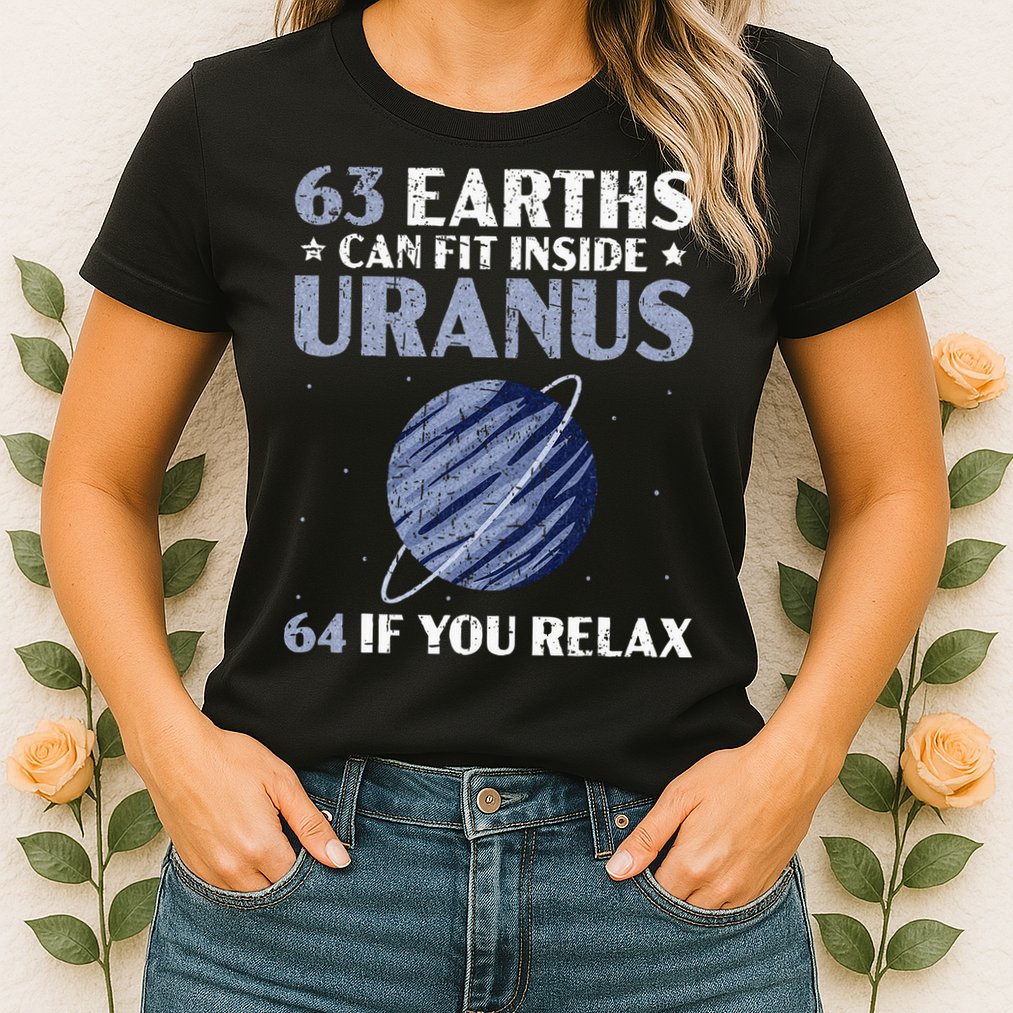 63 Earths Can Fit Inside Uranus 64 If You Relax Astronomy Womens T-Shirt