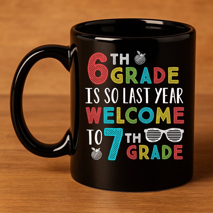6th Grade Is So Last Year Welcome To 7th Grade Teachers Gift 11oz C Handle Ceramic Mug