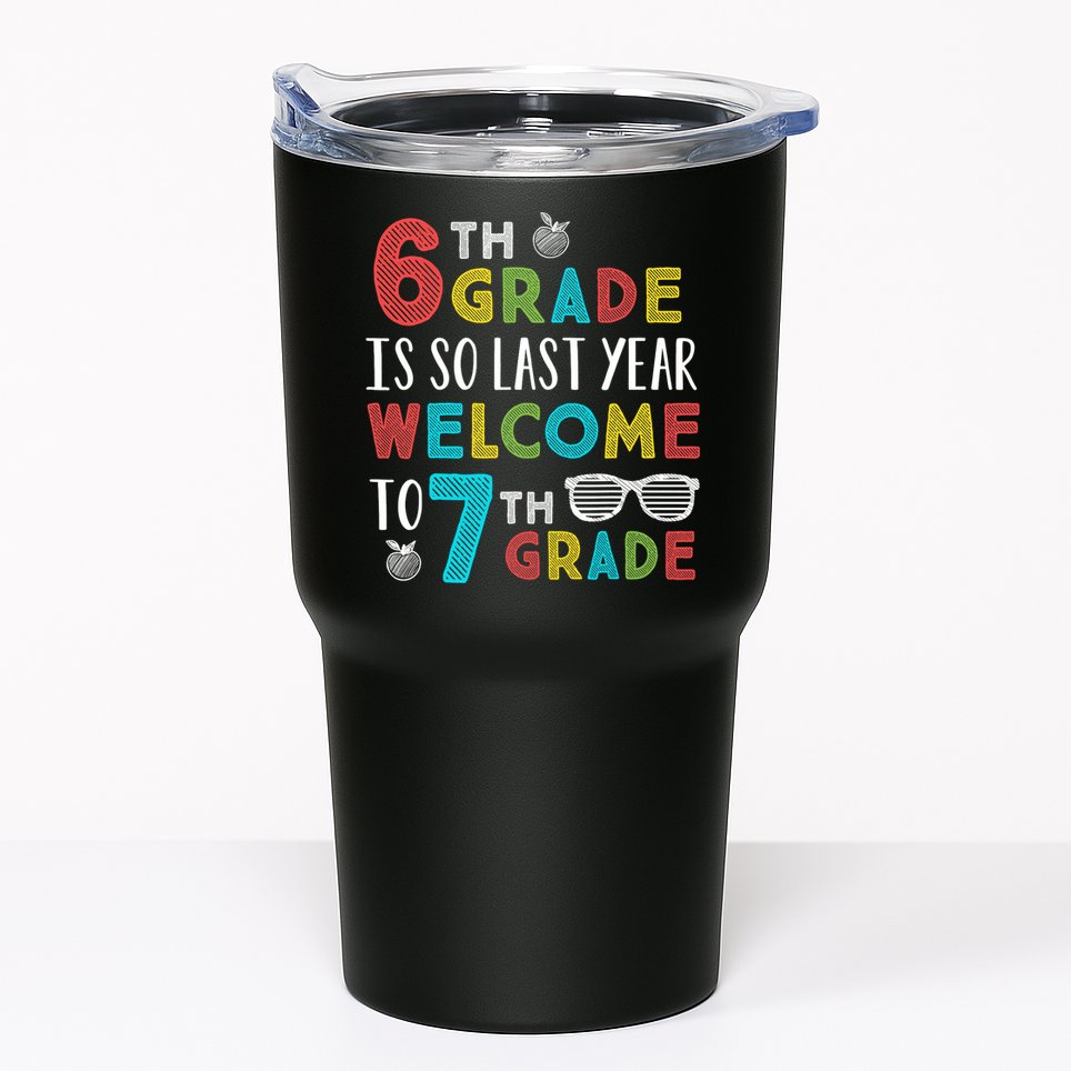 6th Grade Is So Last Year Welcome To 7th Grade Teachers Gift Tumbler