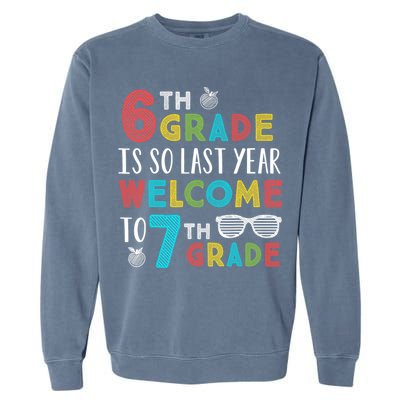 6th Grade Is So Last Year Welcome To 7th Grade Teachers Gift Garment-Dyed Sweatshirt