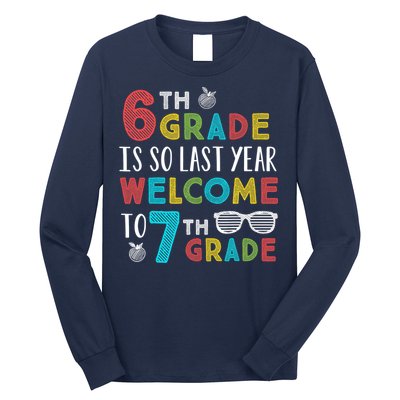 6th Grade Is So Last Year Welcome To 7th Grade Teachers Gift Long Sleeve Shirt