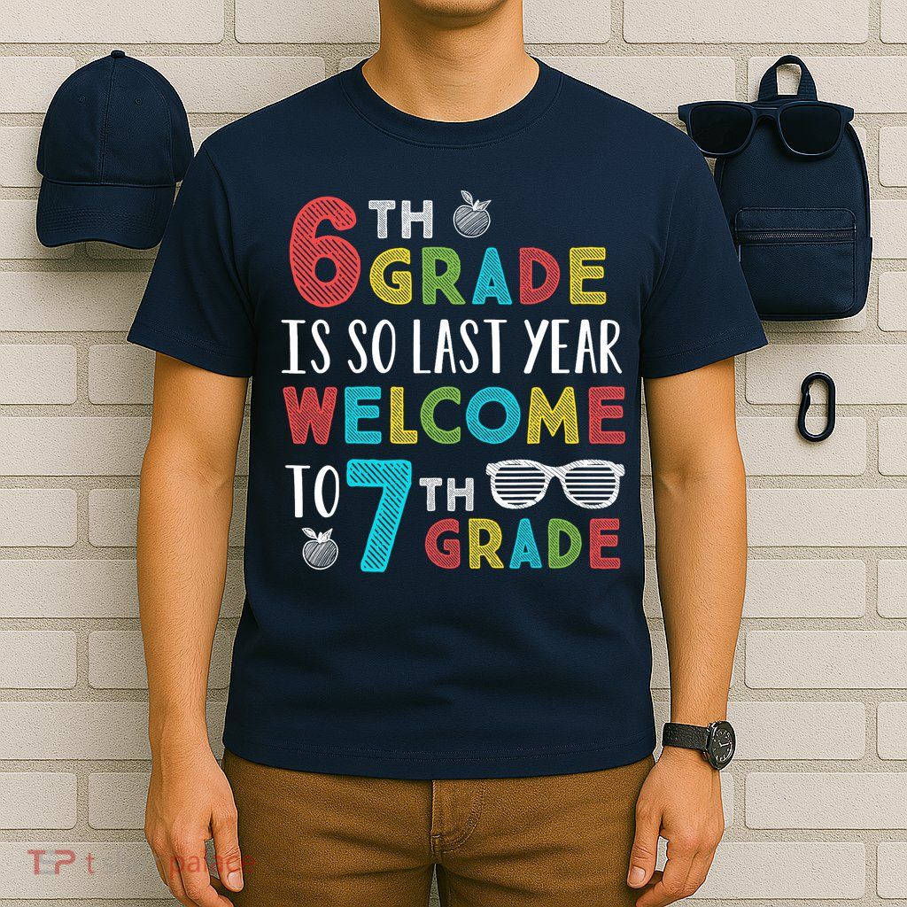 6th Grade Is So Last Year Welcome To 7th Grade Teachers Gift T-Shirt