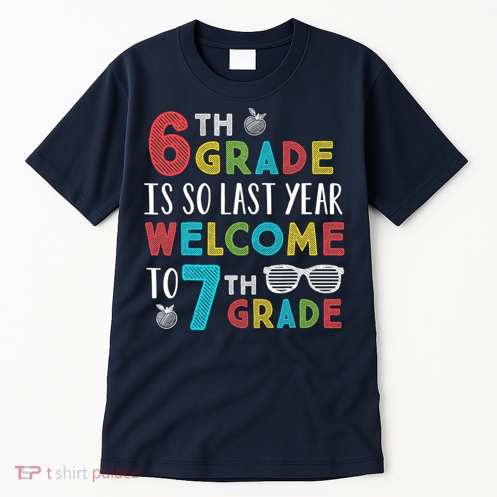 6th Grade Is So Last Year Welcome To 7th Grade Teachers Gift Tall T-Shirt