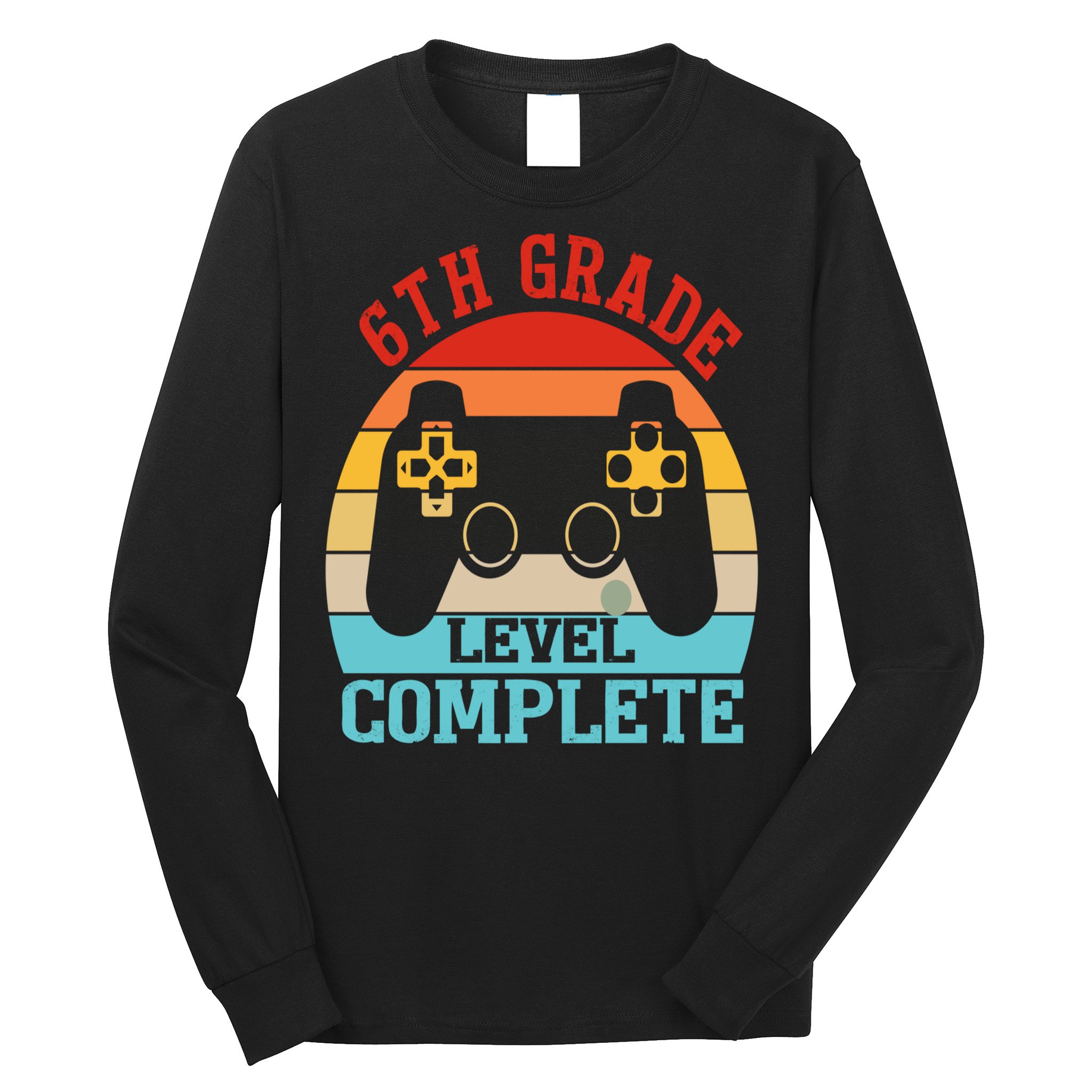 6th Grade Level Complete Last Day Of School Graduation Long Sleeve Shirt