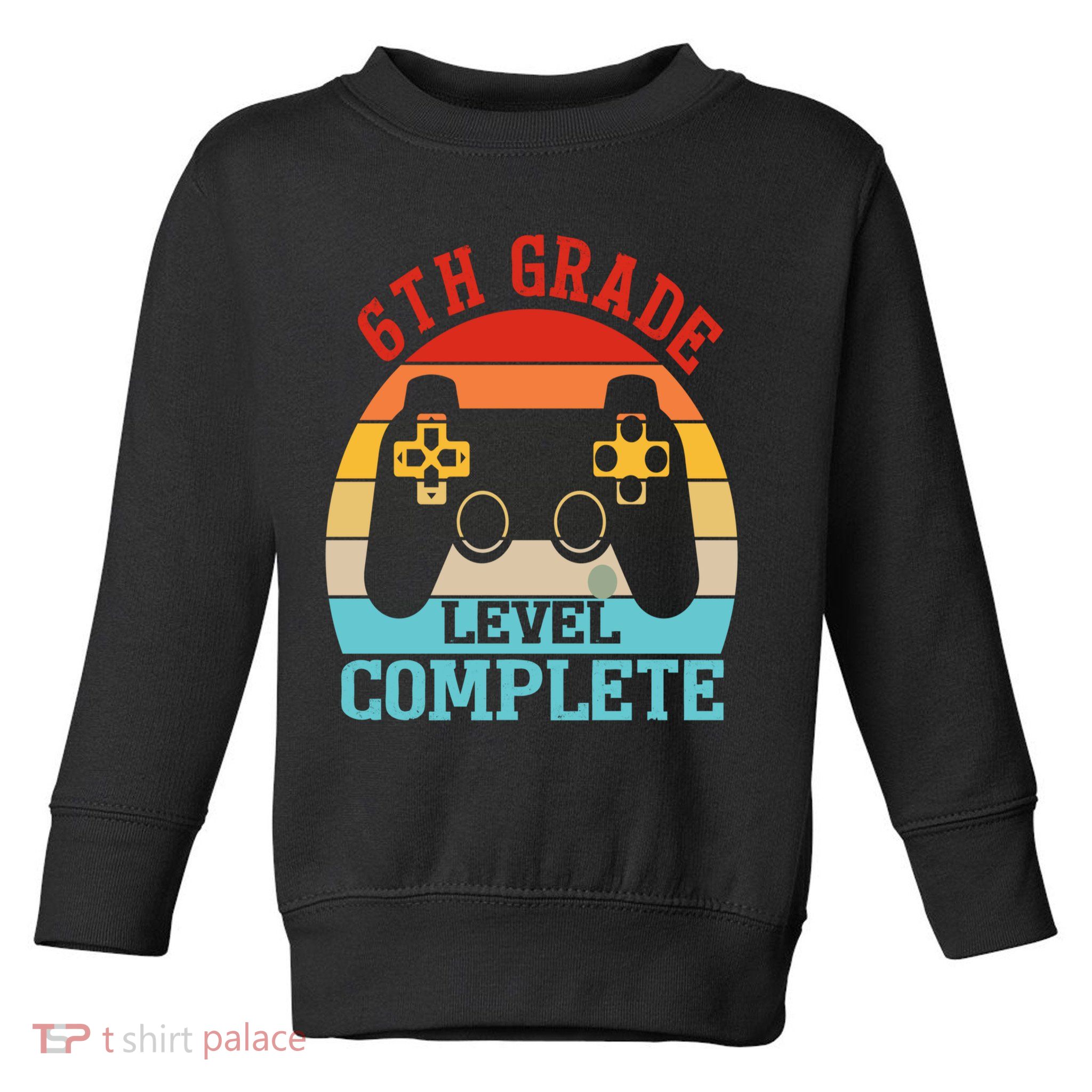 6th Grade Level Complete Last Day Of School Graduation Toddler Sweatshirt