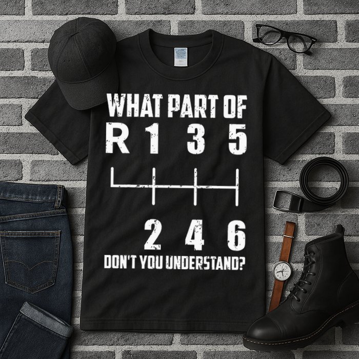 6 Gear Shift Manual Car What Part Of DonT You Understand Tall T-Shirt
