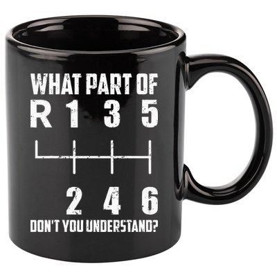 6 Gear Shift Manual Car What Part Of DonT You Understand 11oz C Handle Ceramic Mug