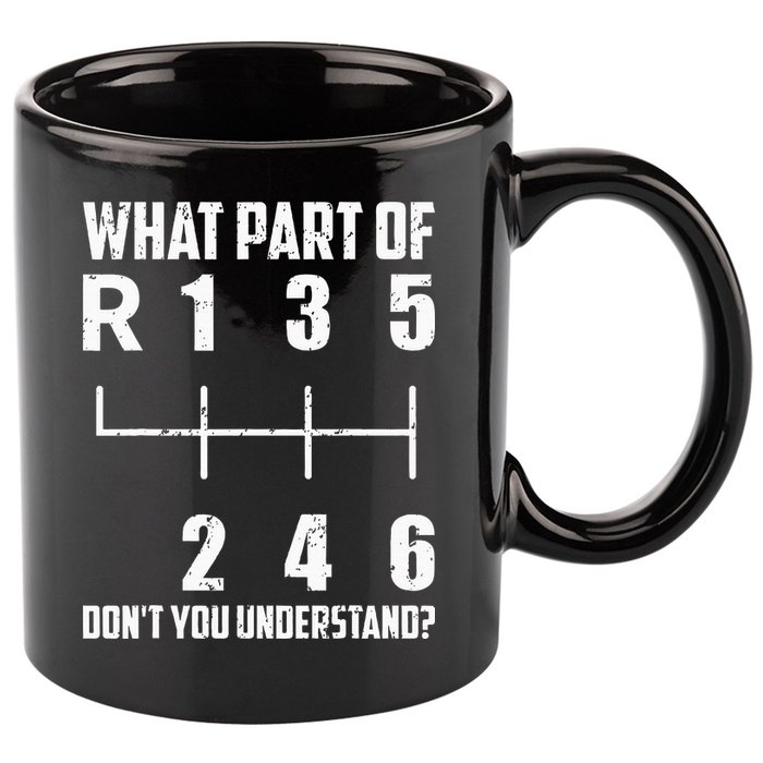 6 Gear Shift Manual Car What Part Of DonT You Understand 11oz C Handle Ceramic Mug