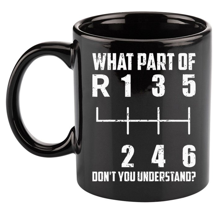 6 Gear Shift Manual Car What Part Of DonT You Understand 11oz C Handle Ceramic Mug