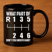 6 Gear Shift Manual Car What Part Of DonT You Understand 11oz C Handle Ceramic Mug