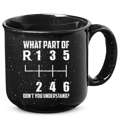 6 Gear Shift Manual Car What Part Of DonT You Understand 15oz Campfire Ceramic Mug
