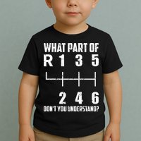 6 Gear Shift Manual Car What Part Of DonT You Understand Toddler T-Shirt