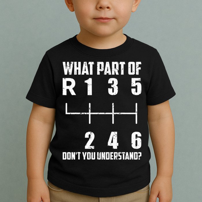 6 Gear Shift Manual Car What Part Of DonT You Understand Toddler T-Shirt