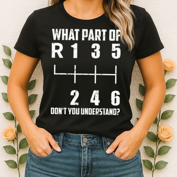6 Gear Shift Manual Car What Part Of DonT You Understand Womens T-Shirt