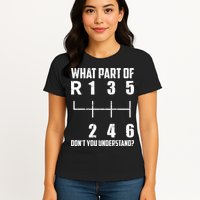6 Gear Shift Manual Car What Part Of DonT You Understand Womens T-Shirt