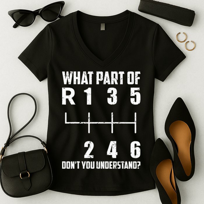 6 Gear Shift Manual Car What Part Of DonT You Understand Women's V-Neck T-Shirt