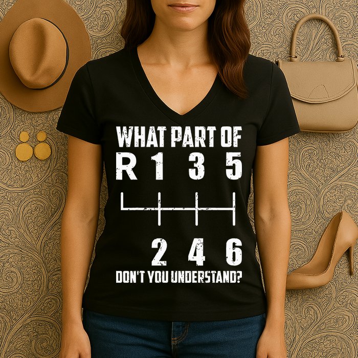 6 Gear Shift Manual Car What Part Of DonT You Understand Women's V-Neck T-Shirt